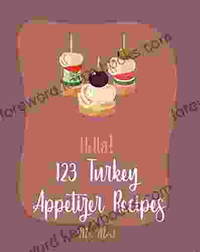 Hello 123 Turkey Appetizer Recipes: Best Turkey Appetizer Cookbook Ever For Beginners Dips And Spreads Cookbook Homemade Sausage Recipes Asian Appetizer Cookbook Wrapped Cookbook 1