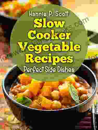 Slow Cooker Vegetable Recipes: Simple And Easy Slow Cooker Recipes