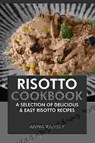 Risotto Cookbook: A Selection Of Delicious Easy Risotto Recipes