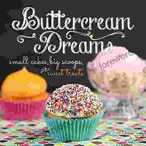 Buttercream Dreams: Small Cakes Big Scoops And Sweet Treats