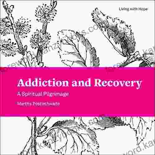 Addiction And Recovery: A Spiritual Pilgrimage (Living With Hope 9)