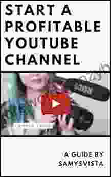 Start A Profitable YouTube Channel A Step By Step Guide On How To Set Up A YouTube Channel To Generate Income