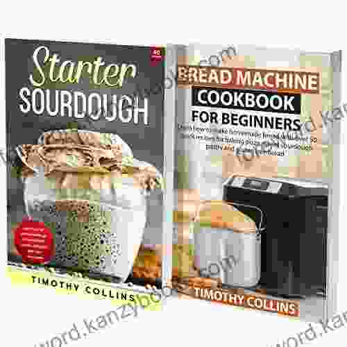 Starter Sourdough For Beginners: 2 In 1: Learn How To Bake Homemade Bread Using Bread Machine And Starter Sourdough With Over 200 Recipes Cookbook