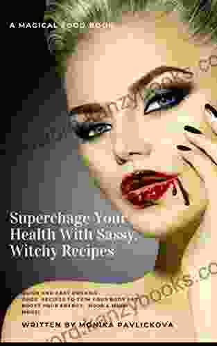 Supercharge Your Health With Sassy Witchy Recipes : Quick And Easy Organic Juice Recipes To Trim Your Body Fat Boost Your Energy Mojo Much More