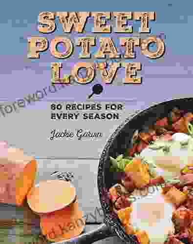 Sweet Potato Love: 60 Recipes For Every Season