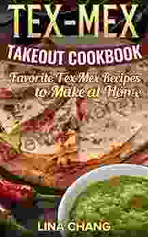 Tex Mex Takeout Cookbook: Favorite Tex Mex Recipes To Make At Home