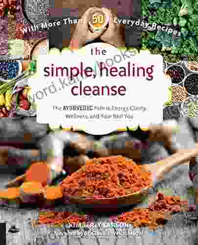 The Simple Healing Cleanse: The Ayurvedic Path to Energy Clarity Wellness and Your Best You