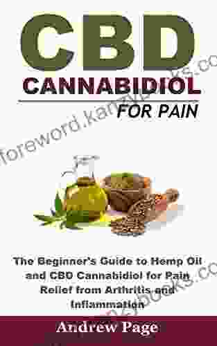 CBD Oil Cannabidiol For Pain: The Beginner S Guide To Hemp Oil And CBD Cannabidiol For Pain Relief From Arthritis And Inflammation Eliminate Acne And Improve Skin For Better Health