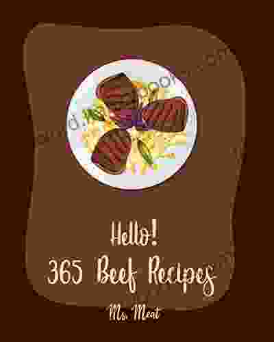 Hello 365 Beef Recipes: Best Beef Cookbook Ever For Beginners Brisket Recipe Beef Sausage Cookbook Beef Stroganoff Recipe Ground Beef Recipes Beef Pot Roast Recipe Meat Loaf Recipe 1