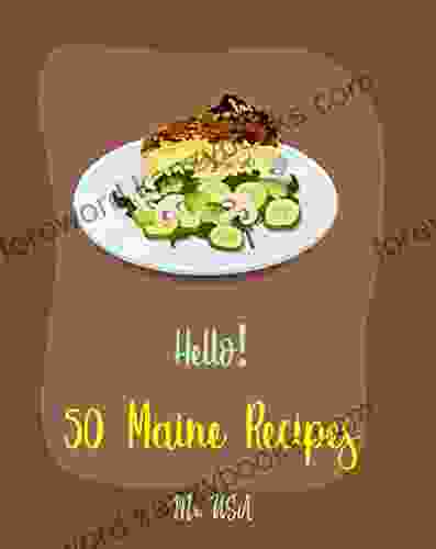 Hello 50 Maine Recipes: Best Maine Cookbook Ever For Beginners Yankee Cookbook Clam Cookbook Maine Cookbook Clam Chowder Cookbook Lobster Cookbook Chowder Cookbook Maine Recipe Book 1