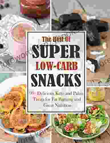 The Best Of Super Low Carb Snacks With 99+ Delicious Keto And Paleo Treats For Fat Burning And Great Nutrition