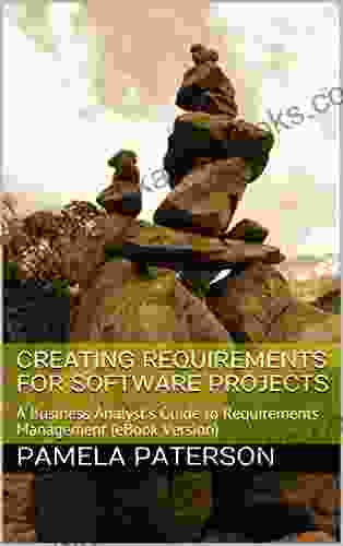 Creating Requirements For Software Projects: A Business Analyst S Guide To Requirements Management (eBook Version)