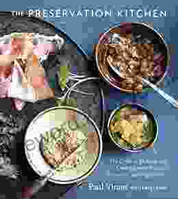 The Preservation Kitchen: The Craft Of Making And Cooking With Pickles Preserves And Aigre Doux A Cookbook