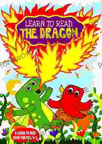 Learn To Read : The Dragon A Learn To Read For Kids 3 5 Yrs: An Early Reader For Beginners Toddlers Preschool Kindergarten And 1st Graders (Learn To Read Happy Bird 30)