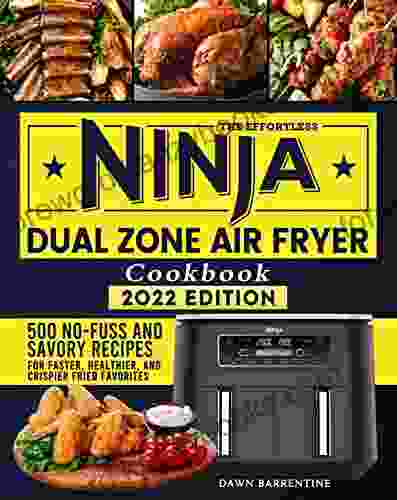 The Effortless Ninja Dual Zone Air Fryer Cookbook : 500 No Fuss And Savory Recipes For Faster Healthier And Crispier Fried Favorites