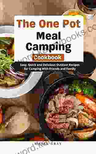 The One Pot Meal Camping Cookbook: Easy Quick And Delicious Outdoor Recipes For Camping With Friends And Family