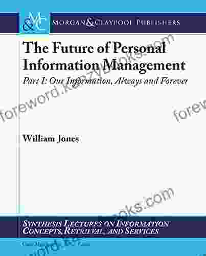 The Future Of Personal Information Management Part 1: Our Information Always And Forever (Synthesis Lectures On Information Concepts Retrieval And Services)