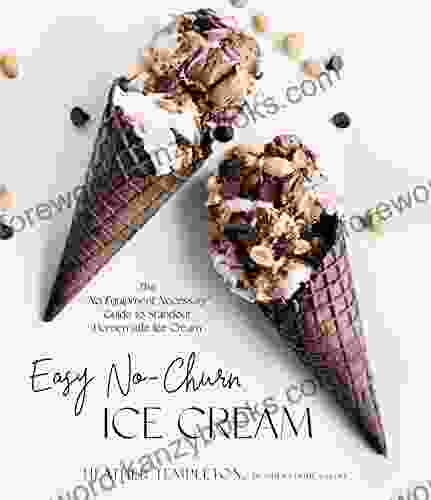 Easy No Churn Ice Cream: The No Equipment Necessary Guide To Standout Homemade Ice Cream