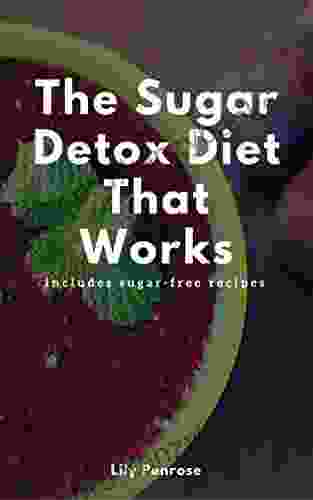 The Sugar Detox Diet That Works: Get Sugar Free (Includes Sugar Free Recipes)