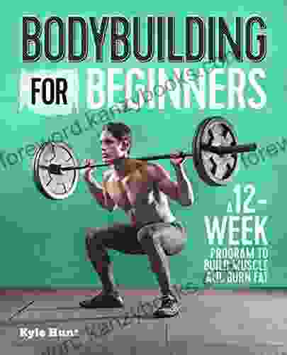 Bodybuilding For Beginners: A 12 Week Program To Build Muscle And Burn Fat