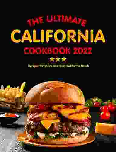 The Ultimate California Cookbook 2024: Recipes For Quick And Easy California Meals