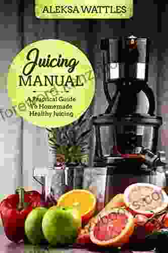 Juicing Manual: A Practical Guide To Homemade Healthy Juicing