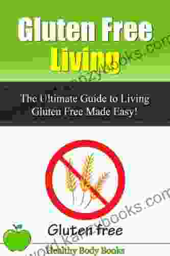 Gluten Free Living: The Ultimate Guide To Living Gluten Free Made Easy (Gluten Free Diet)