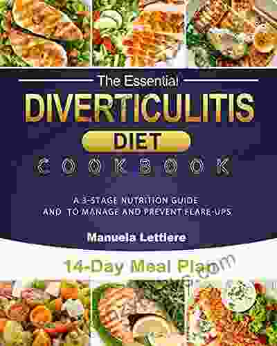 The Essential Diverticulitis Diet Cookbook: A 3 Stage Nutrition Guide And 14 Day Meal Plan To Manage And Prevent Flare Ups