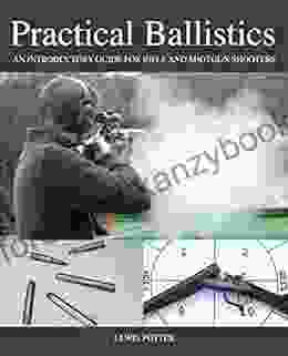 Practical Ballistics: An Introductory Guide For Rifle And Shotgun Shooters