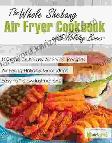 The Whole Shebang Air Fryer Cookbook With Holiday Bonus