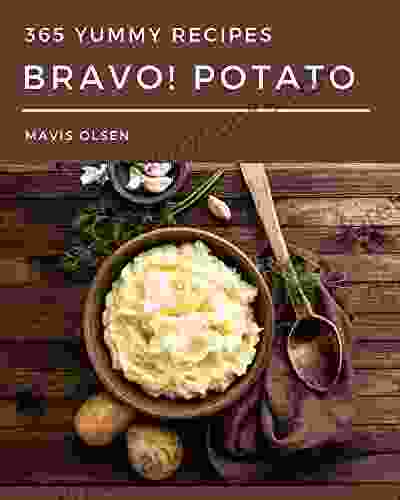 Bravo 365 Yummy Potato Recipes: Yummy Potato Cookbook All The Best Recipes You Need Are Here