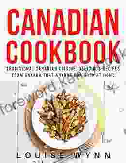 Canadian Cookbook: Traditional Canadian Cuisine Delicious Recipes From Canada That Anyone Can Cook At Home