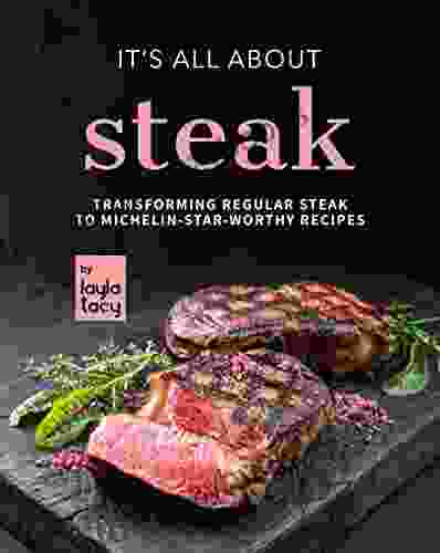 It S All About Steak: Transforming Regular Steak To Michelin Star Worthy Recipes