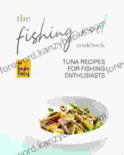 The Fishing Rod Cookbook: Tuna Recipes For Fishing Enthusiasts