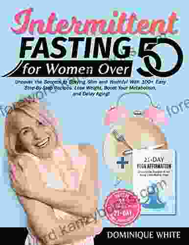 INTERMITTENT FASTING For Women Over 50: Uncover The Secrets To Staying Slim And Youthful With 100+ Easy Step By Step Recipes Lose Weight Boost Your Metabolism And Delay Aging (28 Day Meal Plan)