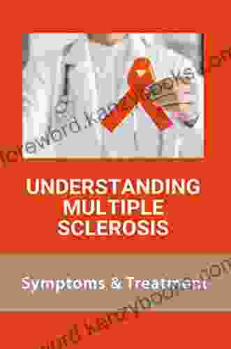 Understanding Multiple Sclerosis: Symptoms Treatment