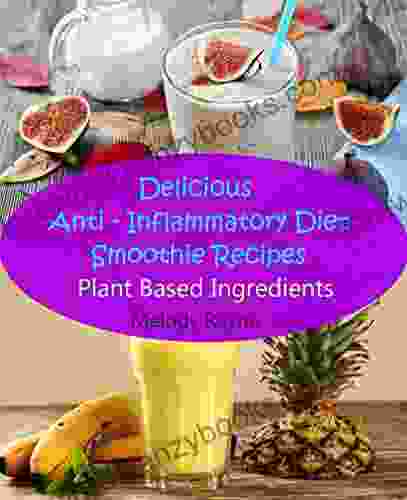 Delicious Anti Inflammatory Diet Smoothie Recipes: Plant Based Ingredients (Anti Inflammatory Smoothie Recipes 1)