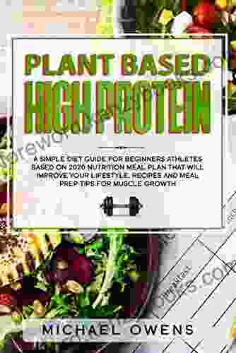 Plant Based High Protein: A Simple Diet Guide For Beginners Athletes Based On 2024 Nutrition Meal Plan That Will Improve Your Lifestyle Recipes And Meal Prep Tips For Muscle Growth