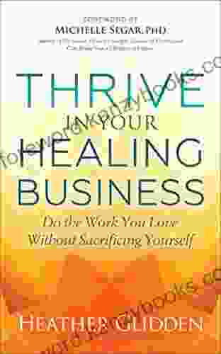 Thrive In Your Healing Business: Do The Work You Love Without Sacrificing Yourself