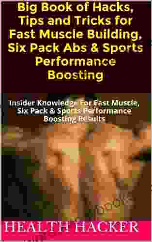 The Health Hacker: Big Of Hacks Tips And Tricks For Fast Muscle Building Six Pack Abs Sports Performance Boosting