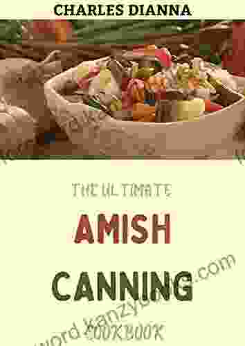 The Ultimate Amish Canning Cookbook: 70+ Fresh And Delicious Canning Recipes