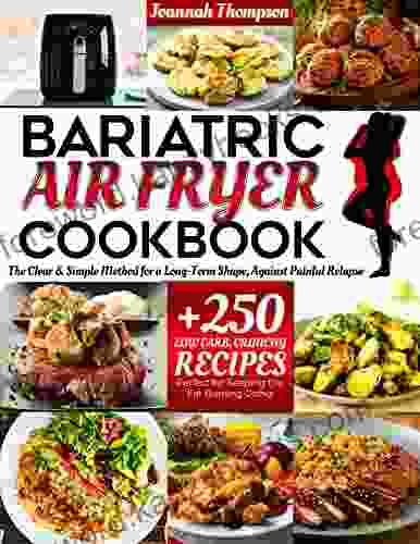 BARIATRIC AIR FRYER COOKBOOK: The Clear Simple Method For A Long Term Shape Against Painful Relapse +250 Low Carb Crunchy Recipes Perfect For Keeping The Fat Burning Going