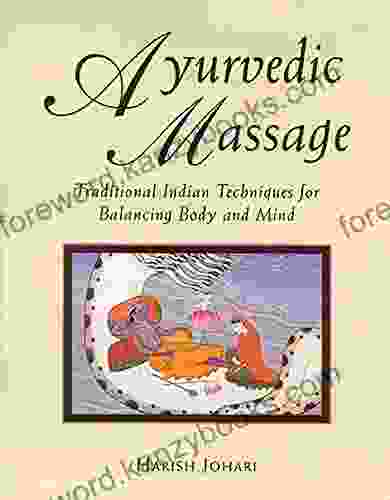 Ayurvedic Massage: Traditional Indian Techniques For Balancing Body And Mind