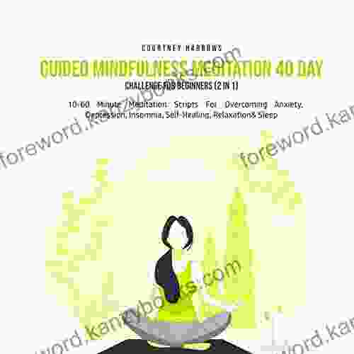 Guided Mindfulness Meditation 40 Day Challenge For Beginners (2 In 1): 10 60 Minute Meditation Scripts For Overcoming Anxiety Depression Insomnia Self Healing Relaxation Sleep