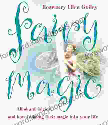Fairy Magic: All About Fairies And How To Bring Their Magic Into Your Life