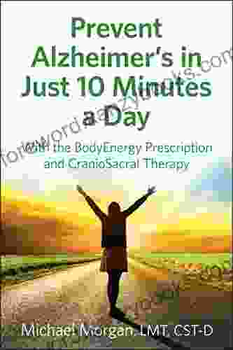 Prevent Alzheimer S In Just 10 Minutes A Day: With The BodyEnergy Prescription And CranioSacral Therapy
