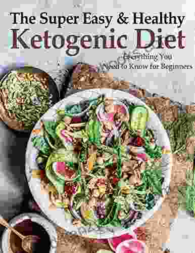 The Super Easy And Healthy Ketogenic Diet Everything You Need To Know For Beginners