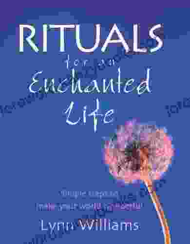 Rituals For An Enchanted Life: Simple Steps To Make Your World Wonderful