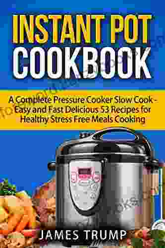 Instant Pot Cookbook: A Complete Pressure Cooker Slow Cook Easy And Fast Delicious Recipes For Healthy Stress Free Meals Cooking(Dinner Breakfast Pot Crock Pot Pressure Cooker 1)