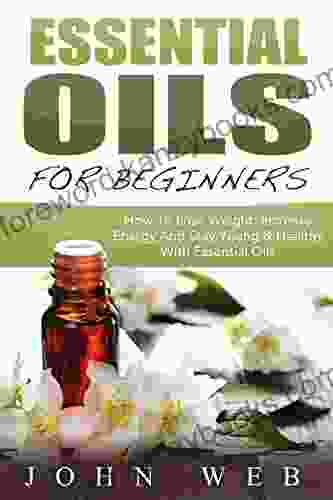 Essential Oils: Essential Oils For Beginners: How To Lose Weight Increase Energy And Stay Young Healthy With Essential Oils (Aromatherapy Herbal Remedies Health Fitness)